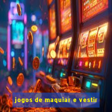 jogos de maquiar e vestir